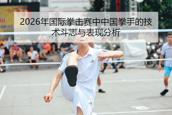 nian-guo-ji-quan-ji-sai-zhong-zhong-guo-quan-shou-de-ji-shu-dou-zhi-yu-biao-xian-fen-xi-1-754.jpg