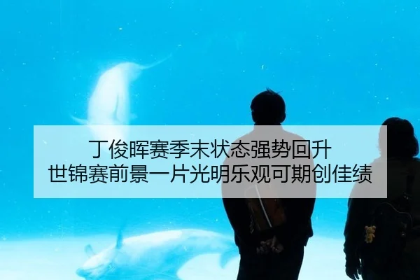 丁俊晖赛季末状态强势回升 世锦赛前景一片光明乐观可期创佳绩