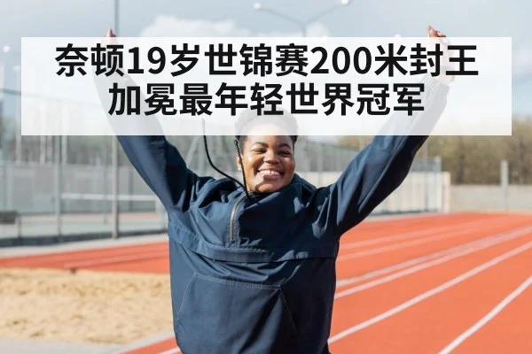 奈顿19岁世锦赛200米封王 加冕最年轻世界冠军